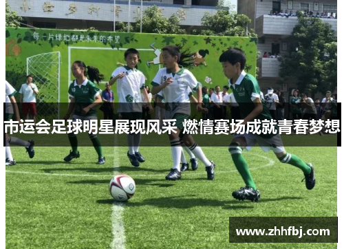 市运会足球明星展现风采 燃情赛场成就青春梦想