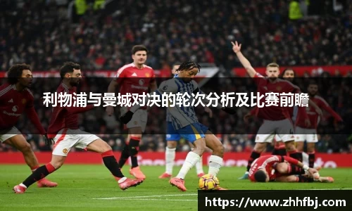利物浦与曼城对决的轮次分析及比赛前瞻